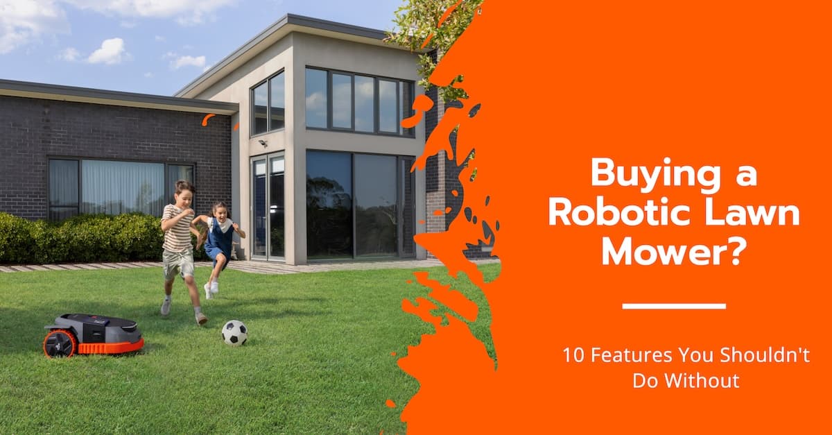 Buying a Robotic Lawn Mower: 10 Must Have Features Buying a Robotic Lawn Mower: 10 Must Have Features